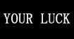 YOURLUCKYOUR LUCK